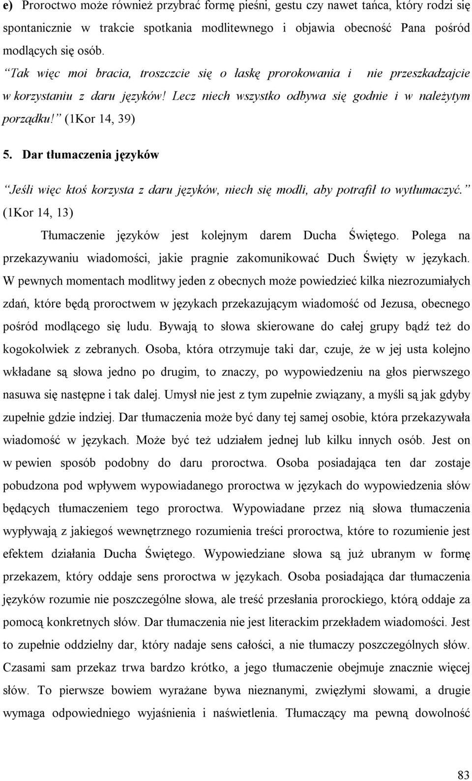 Dar tłumaczenia języków Jeśli więc ktoś korzysta z daru języków, niech się modli, aby potrafił to wytłumaczyć. (1Kor 14, 13) Tłumaczenie języków jest kolejnym darem Ducha Świętego.