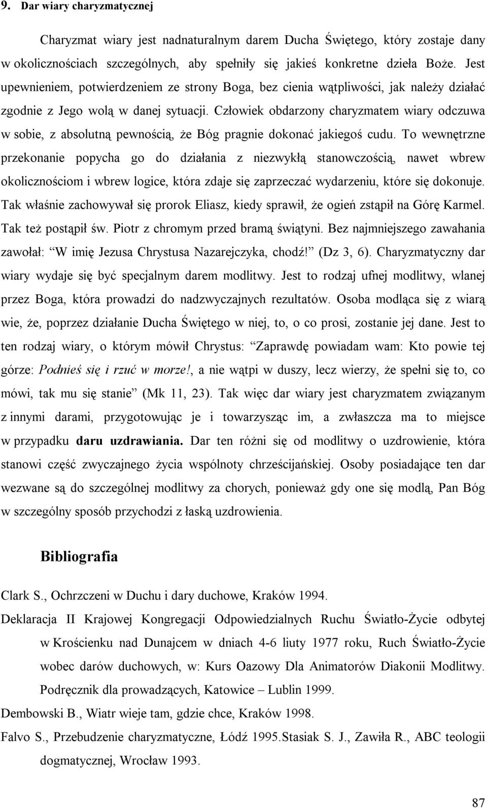 Człowiek obdarzony charyzmatem wiary odczuwa w sobie, z absolutną pewnością, że Bóg pragnie dokonać jakiegoś cudu.