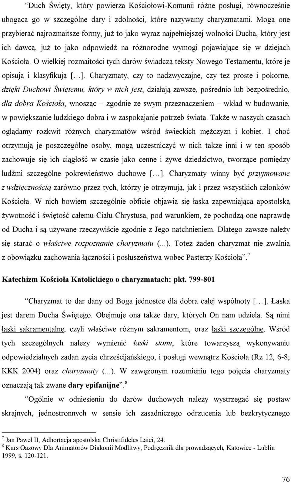 O wielkiej rozmaitości tych darów świadczą teksty Nowego Testamentu, które je opisują i klasyfikują [ ].