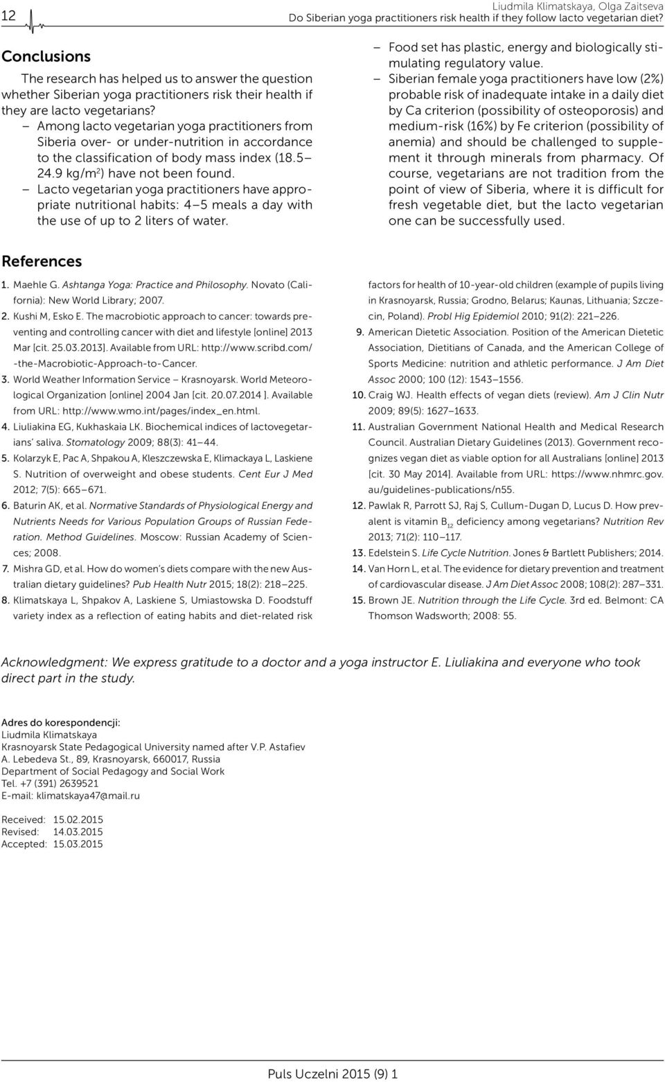 Among lacto vegetarian yoga practitioners from Siberia over- or under-nutrition in accordance to the classification of body mass index (18.5 24.9 kg/m 2 ) have not been found.