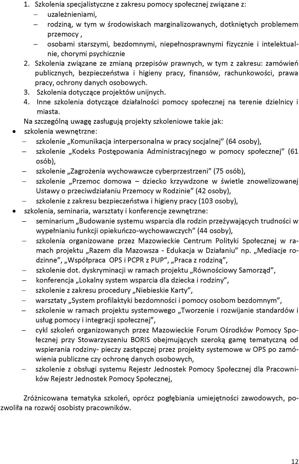 Szkolenia związane ze zmianą przepisów prawnych, w tym z zakresu: zamówień publicznych, bezpieczeństwa i higieny pracy, finansów, rachunkowości, prawa pracy, ochrony danych osobowych. 3.