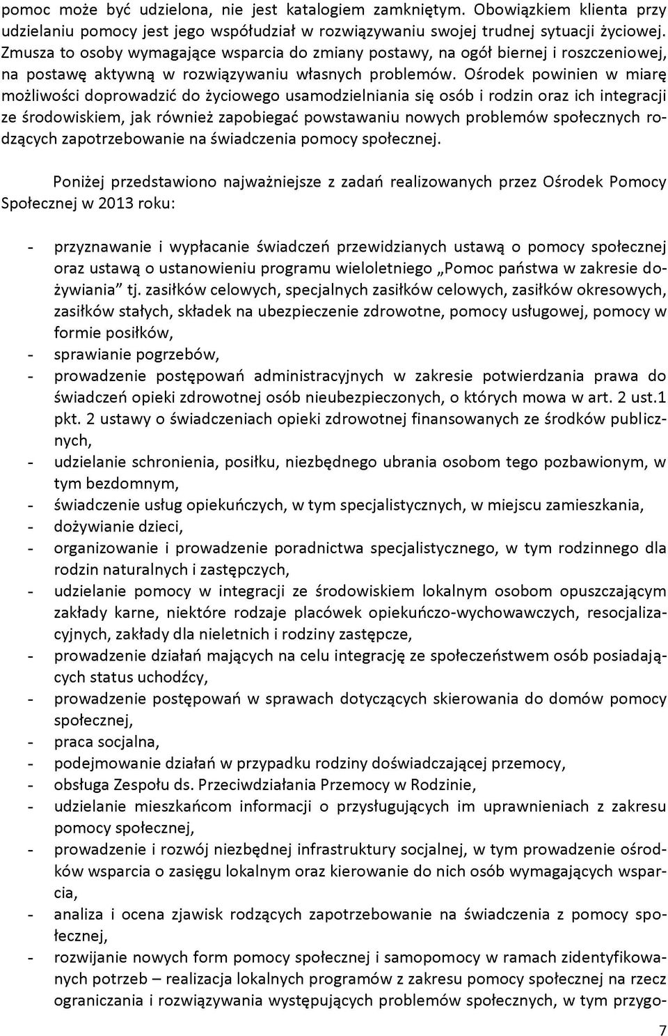 Ośrodek powinien w miarę możliwości doprowadzić do życiowego usamodzielniania się osób i rodzin oraz ich integracji ze środowiskiem, jak również zapobiegać powstawaniu nowych problem ów społecznych