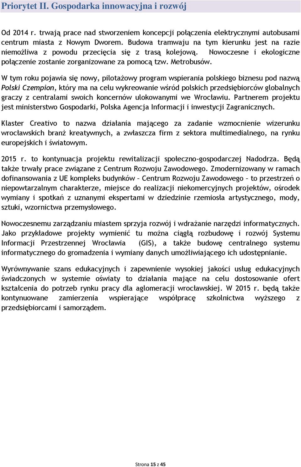 W tym roku pojawia się nowy, pilotaŝowy program wspierania polskiego biznesu pod nazwą Polski Czempion, który ma na celu wykreowanie wśród polskich przedsiębiorców globalnych graczy z centralami