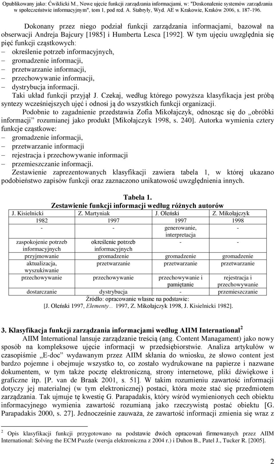 Taki układ funkcji przyjął J. Czekaj, według którego powyższa klasyfikacja jest próbą syntezy wcześniejszych ujęć i odnosi ją do wszystkich funkcji organizacji.