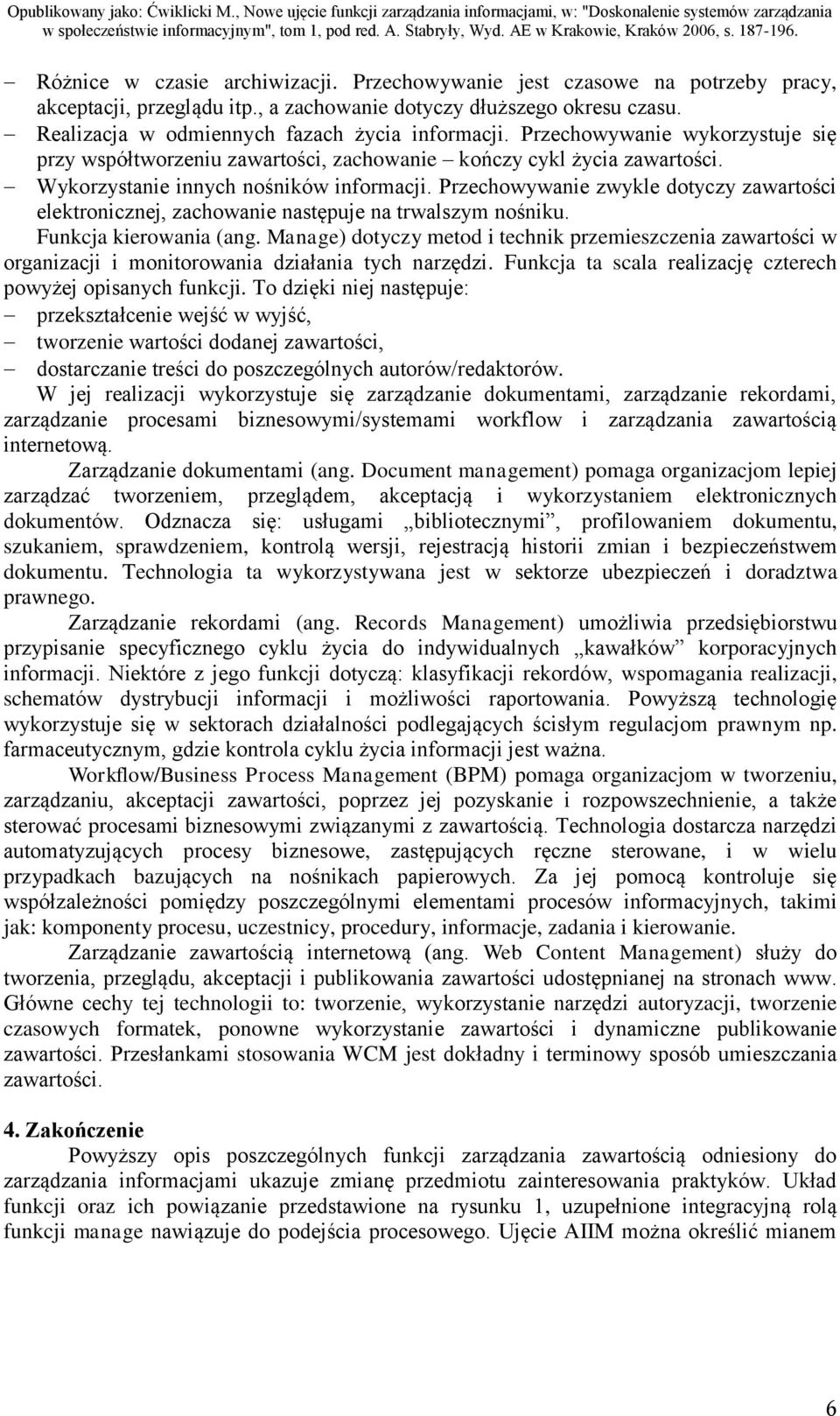 Przechowywanie zwykle dotyczy zawartości elektronicznej, zachowanie następuje na trwalszym nośniku. Funkcja kierowania (ang.