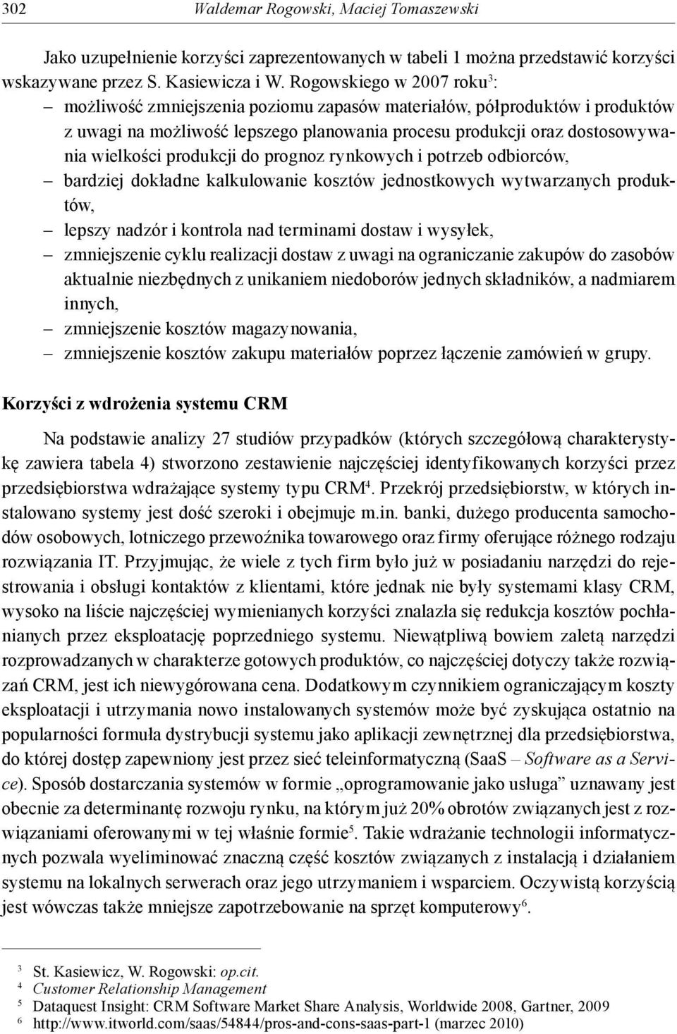 produkcji do prognoz rynkowych i potrzeb odbiorców, bardziej dokładne kalkulowanie kosztów jednostkowych wytwarzanych produktów, lepszy nadzór i kontrola nad terminami dostaw i wysyłek, zmniejszenie