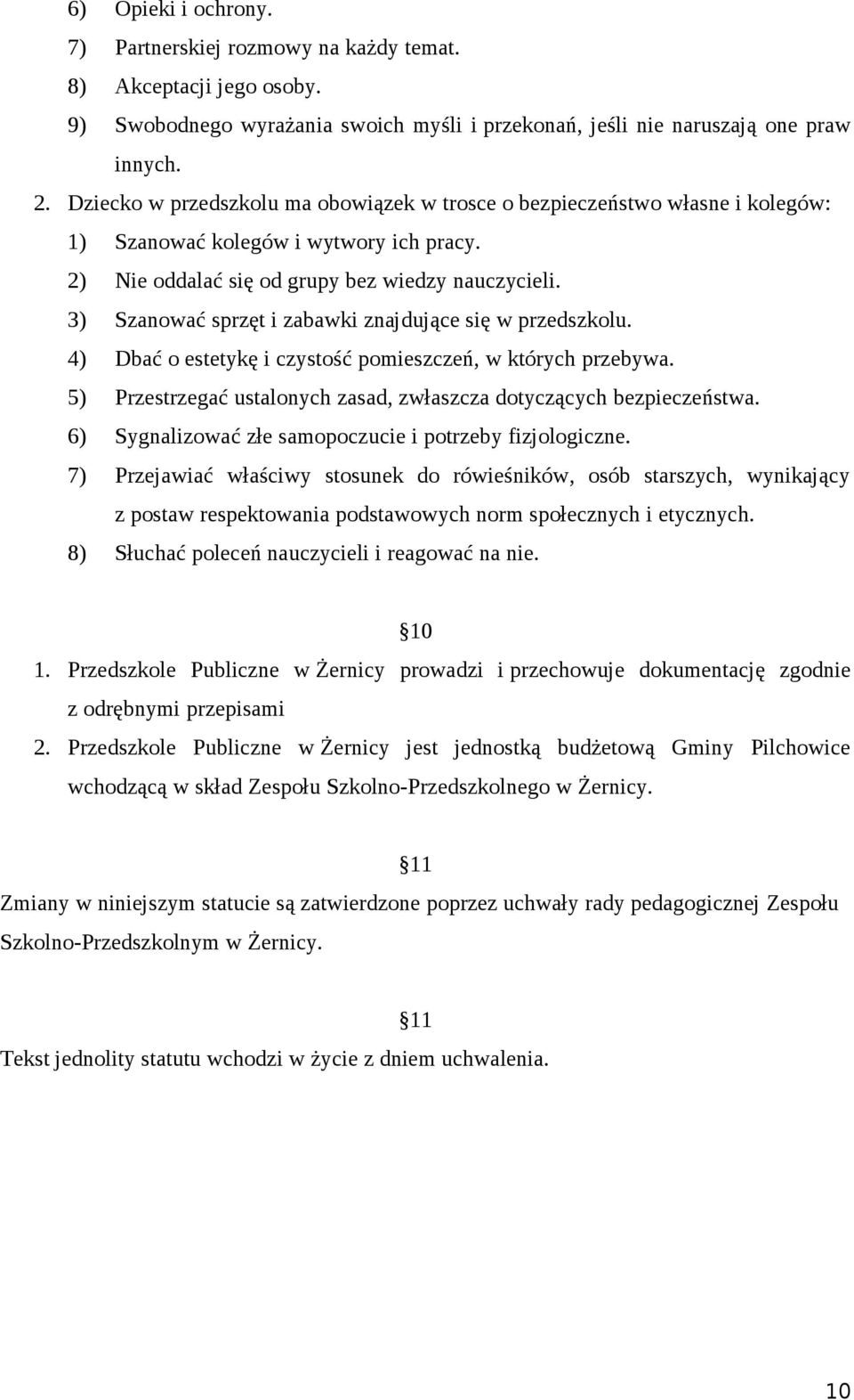 3) Szanować sprzęt i zabawki znajdujące się w przedszkolu. 4) Dbać o estetykę i czystość pomieszczeń, w których przebywa. 5) Przestrzegać ustalonych zasad, zwłaszcza dotyczących bezpieczeństwa.