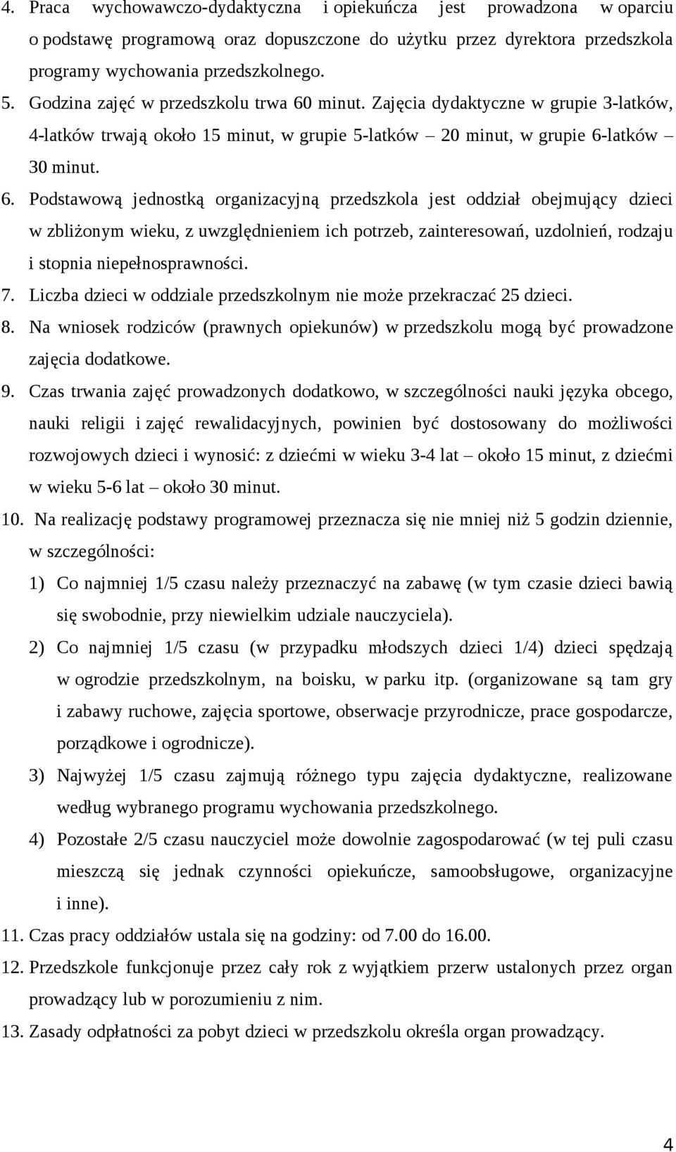 minut. Zajęcia dydaktyczne w grupie 3-latków, 4-latków trwają około 15 minut, w grupie 5-latków 20 minut, w grupie 6-