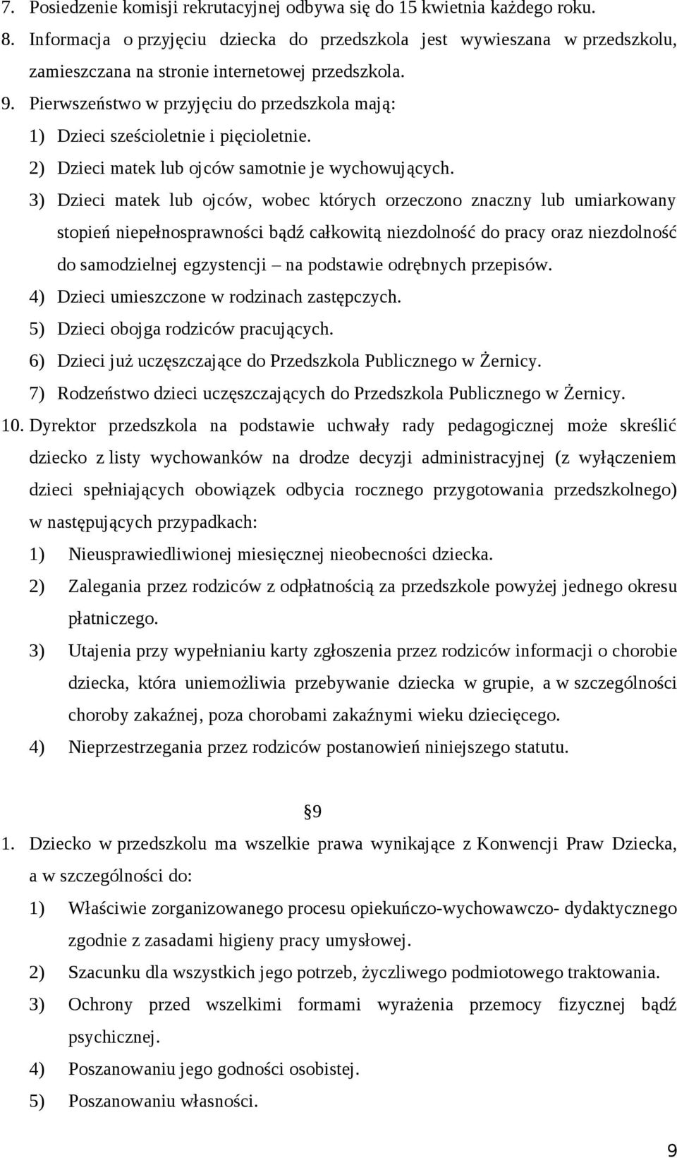 Pierwszeństwo w przyjęciu do przedszkola mają: 1) Dzieci sześcioletnie i pięcioletnie. 2) Dzieci matek lub ojców samotnie je wychowujących.