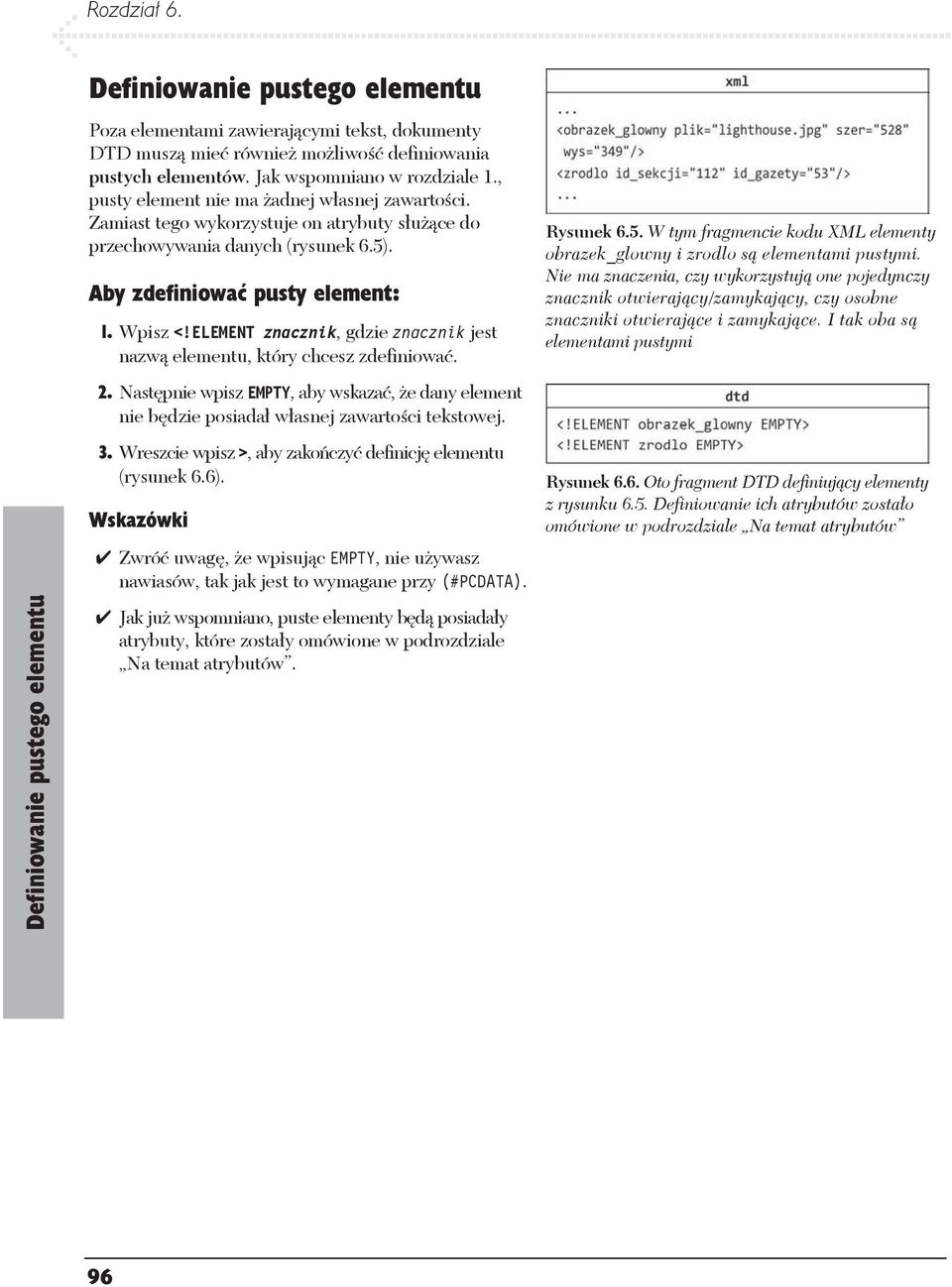 Wpisz <!ELEMENT znacznik, gdzie znacznik jest nazw elementu, który chcesz zdefiniowa. 2. Nast pnie wpisz EMPTY, aby wskaza, e dany element nie b dzie posiada w asnej zawarto ci tekstowej. 3.