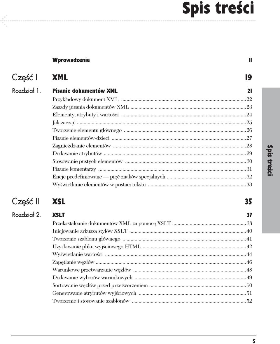 ..31 Encje predefiniowane pi znaków specjalnych...32 Wy wietlanie elementów w postaci tekstu...33 Spis tre ci Cz II XSL 35 Rozdzia 2. XSLT 37 Przekszta canie dokumentów XML za pomoc XSLT.