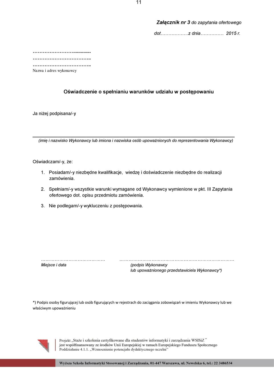 reprezentowania Wykonawcy) Oświadczam/-y, że: 1. Posiadam/-y niezbędne kwalifikacje, wiedzę i doświadczenie niezbędne do realizacji zamówienia. 2.