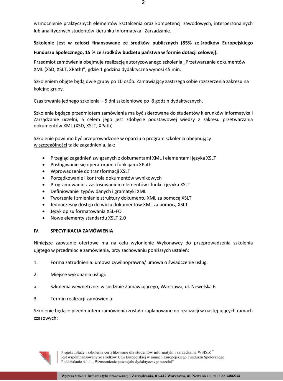 Przedmiot zamówienia obejmuje realizację autoryzowanego szkolenia Przetwarzanie dokumentów XML (XSD, XSLT, XPath), gdzie 1 godzina dydaktyczna wynosi 45 min.