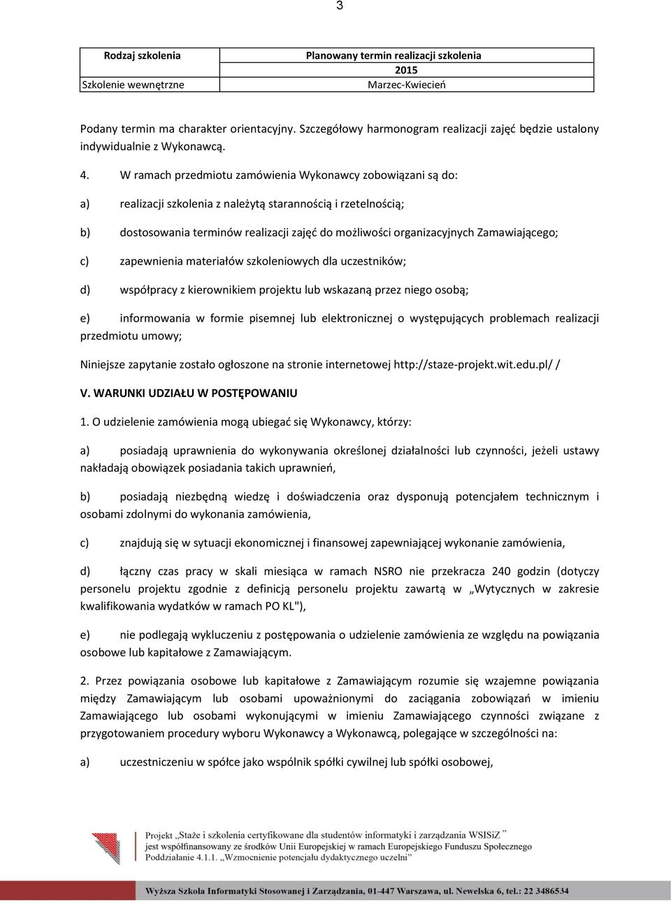 W ramach przedmiotu zamówienia Wykonawcy zobowiązani są do: a) realizacji szkolenia z należytą starannością i rzetelnością; b) dostosowania terminów realizacji zajęć do możliwości organizacyjnych