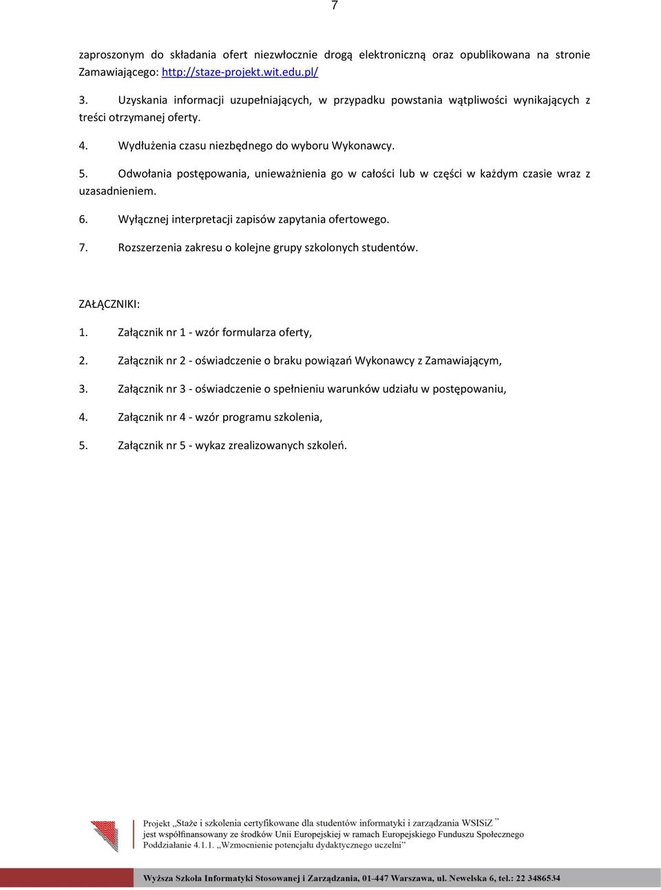 Odwołania postępowania, unieważnienia go w całości lub w części w każdym czasie wraz z uzasadnieniem. 6. Wyłącznej interpretacji zapisów zapytania ofertowego. 7.