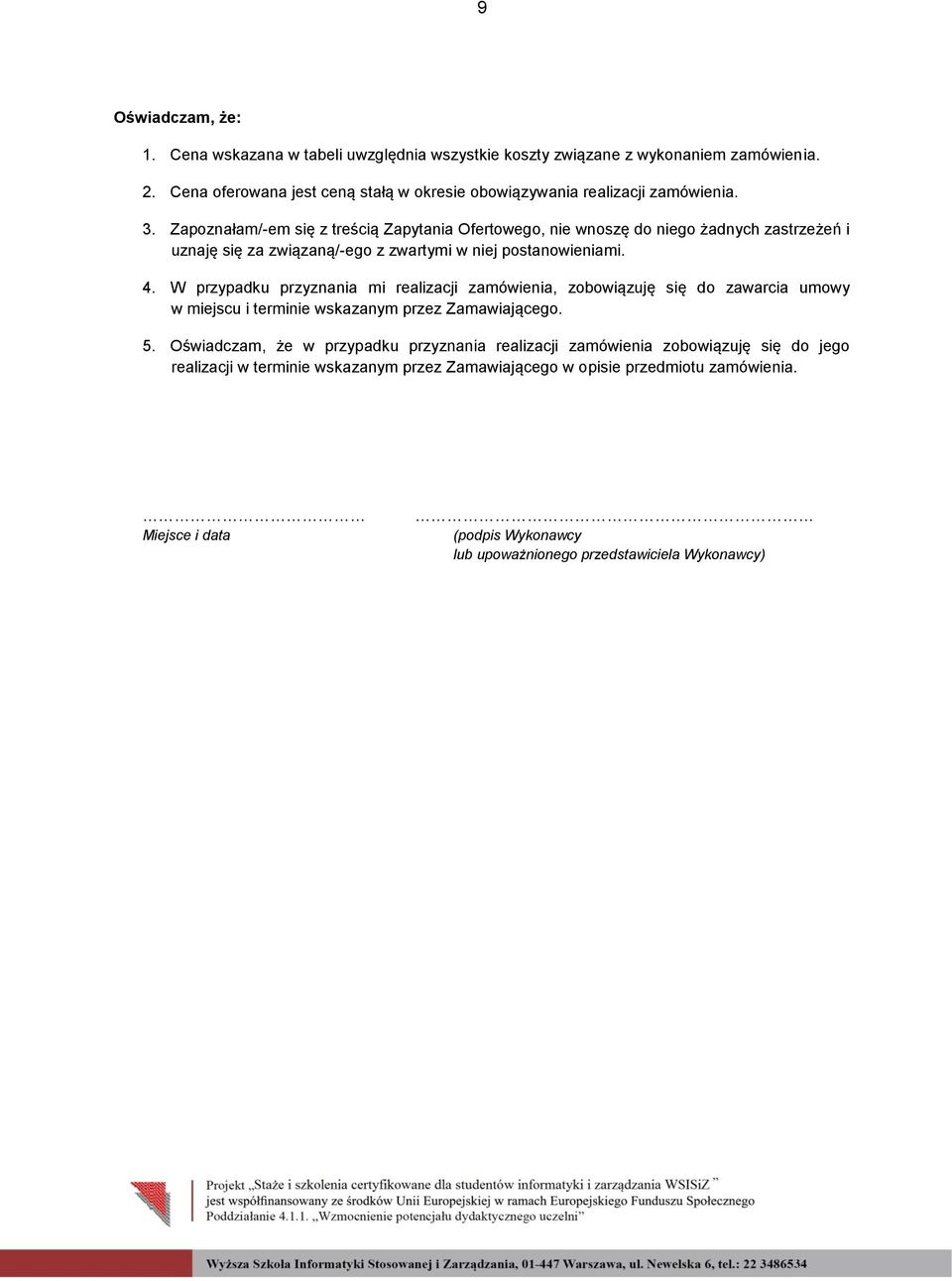 Zapoznałam/-em się z treścią Zapytania Ofertowego, nie wnoszę do niego żadnych zastrzeżeń i uznaję się za związaną/-ego z zwartymi w niej postanowieniami. 4.