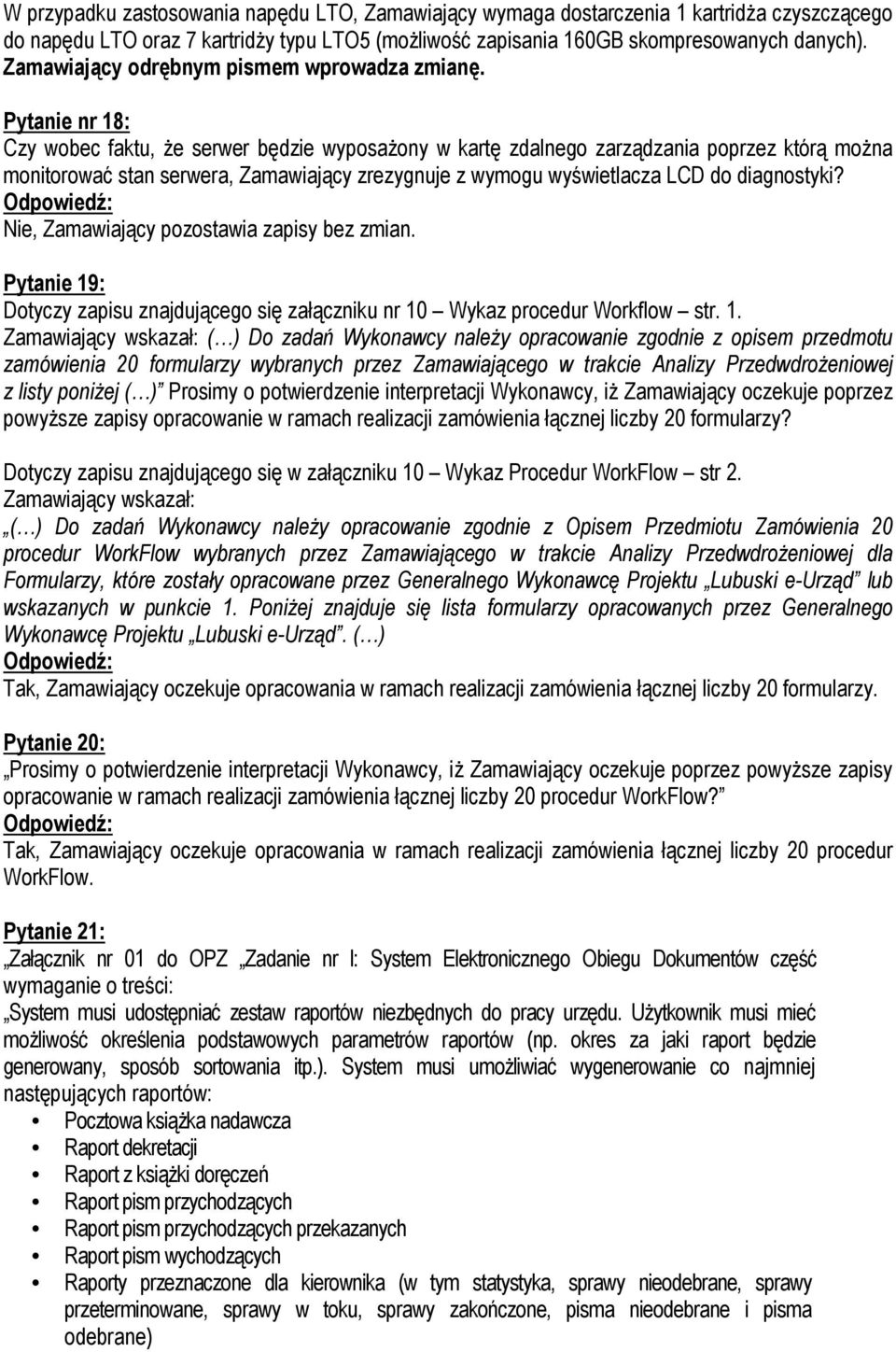 Pytanie nr 18: Czy wobec faktu, że serwer będzie wyposażony w kartę zdalnego zarządzania poprzez którą można monitorować stan serwera, Zamawiający zrezygnuje z wymogu wyświetlacza LCD do diagnostyki?