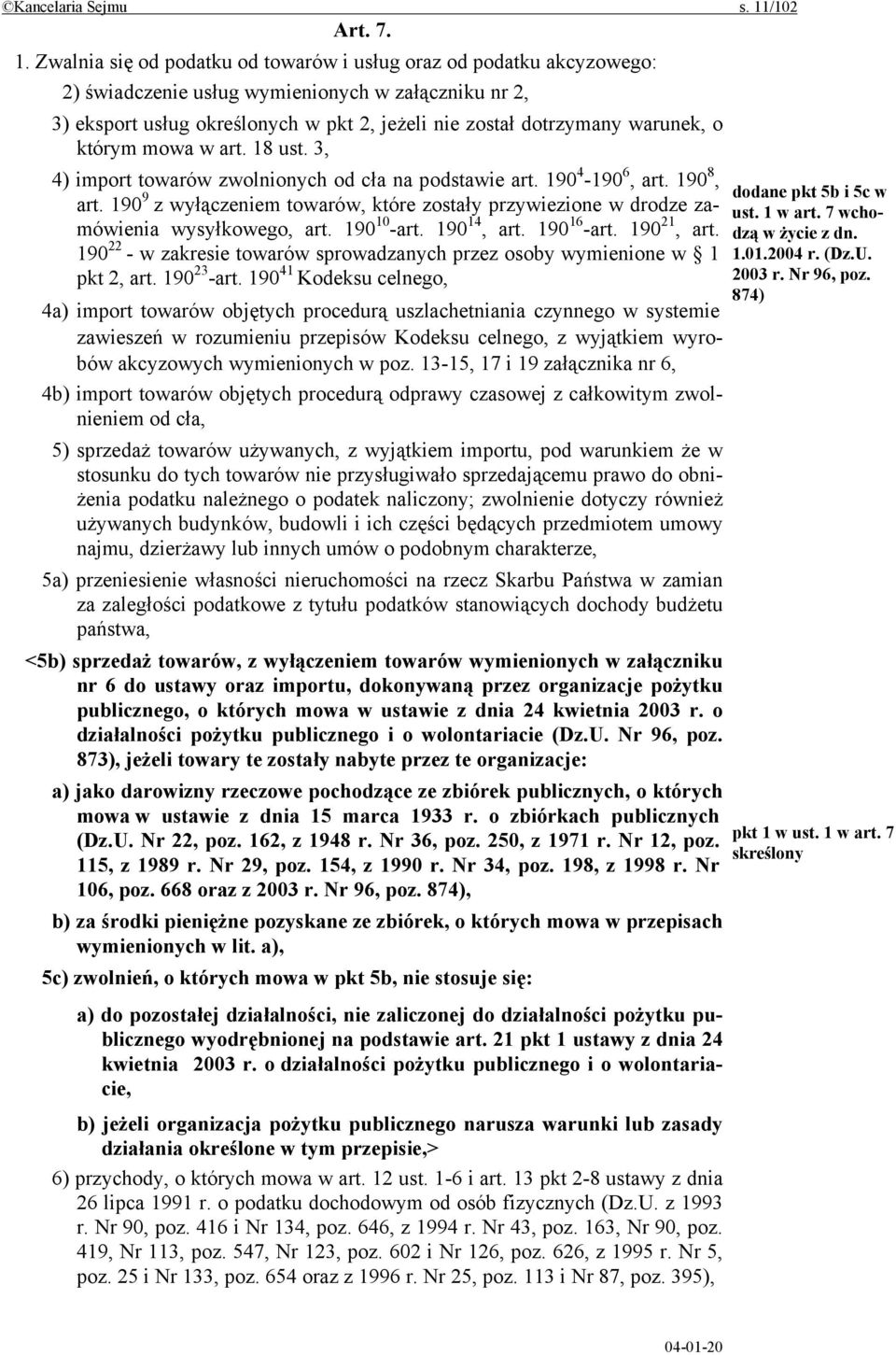 Zwalnia się od podatku od towarów i usług oraz od podatku akcyzowego: 2) świadczenie usług wymienionych w załączniku nr 2, 3) eksport usług określonych w pkt 2, jeżeli nie został dotrzymany warunek,