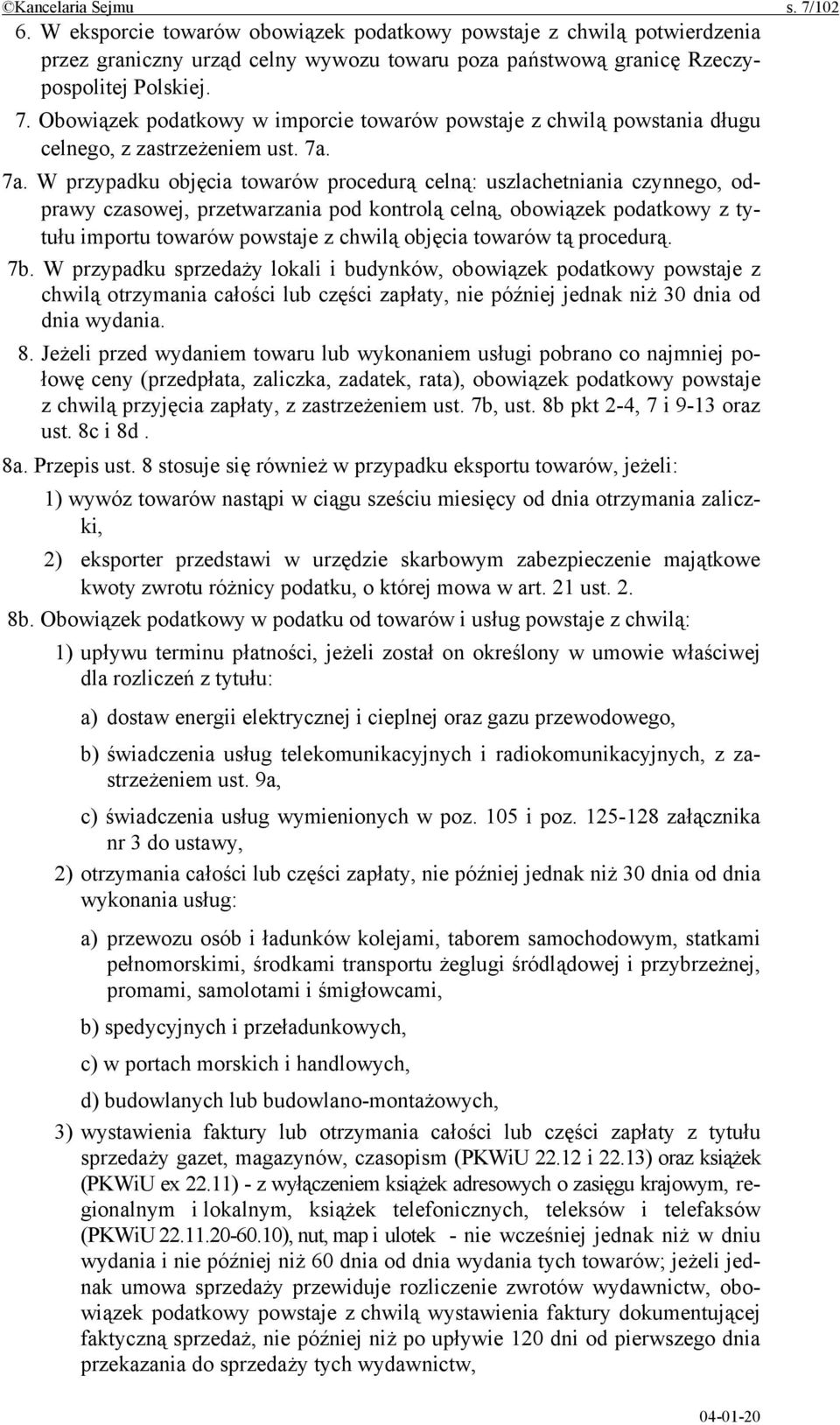 W przypadku objęcia towarów procedurą celną: uszlachetniania czynnego, odprawy czasowej, przetwarzania pod kontrolą celną, obowiązek podatkowy z tytułu importu towarów powstaje z chwilą objęcia