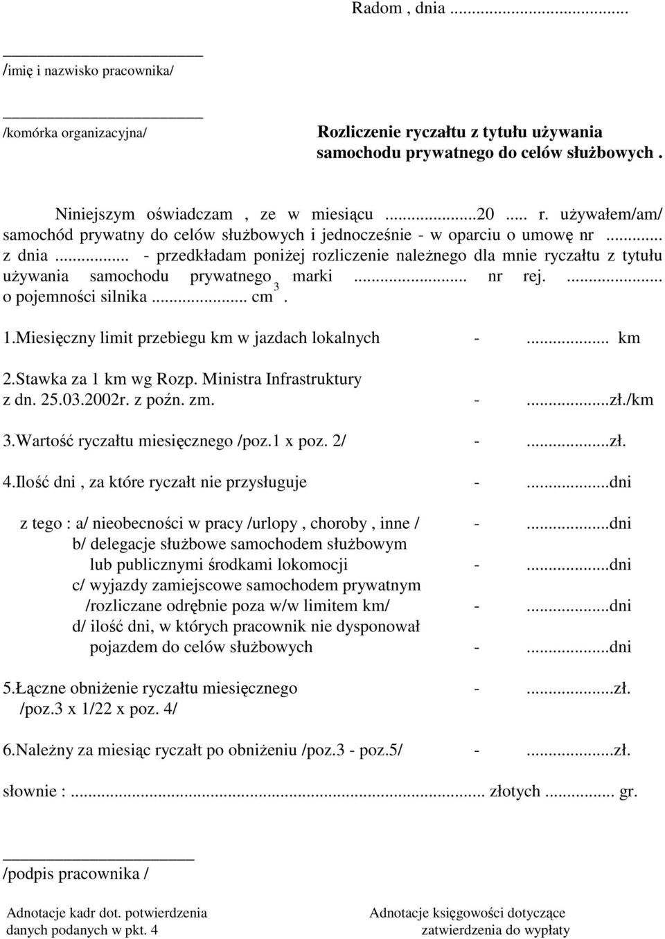 Miesięczny limit przebiegu km w jazdach lokalnych -... km 2.Stawka za 1 km wg Rozp. Ministra Infrastruktury z dn. 25.03.2002r. z poźn. zm. -...zł./km 3.Wartość ryczałtu miesięcznego /poz.1 x poz.