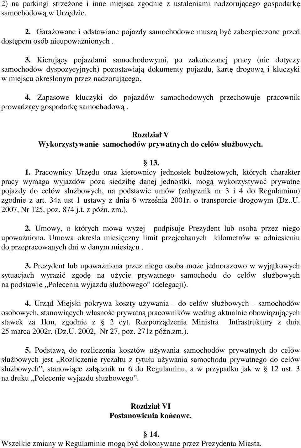 Kierujący pojazdami samochodowymi, po zakończonej pracy (nie dotyczy samochodów dyspozycyjnych) pozostawiają dokumenty pojazdu, kartę drogową i kluczyki w miejscu określonym przez nadzorującego. 4.