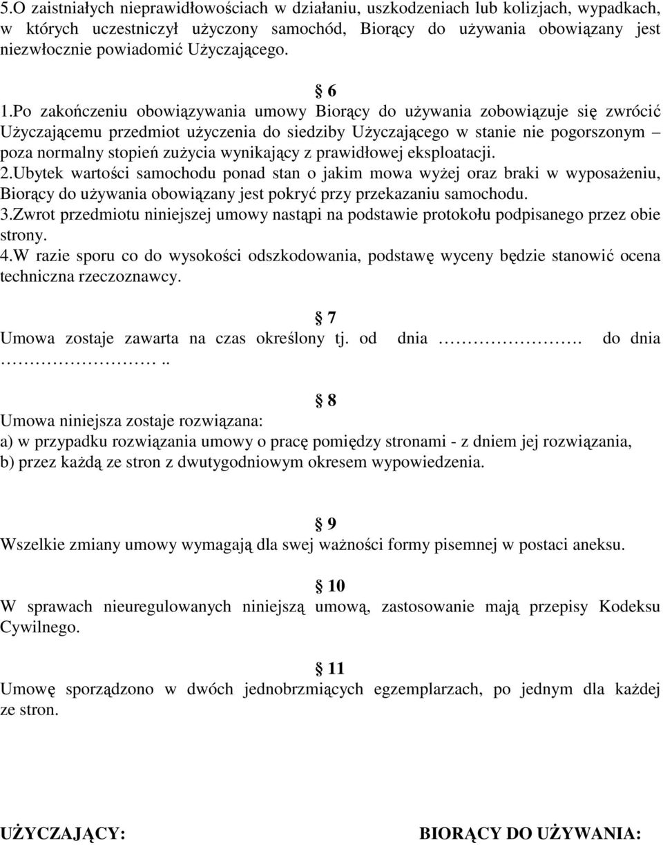 Po zakończeniu obowiązywania umowy Biorący do uŝywania zobowiązuje się zwrócić UŜyczającemu przedmiot uŝyczenia do siedziby UŜyczającego w stanie nie pogorszonym poza normalny stopień zuŝycia