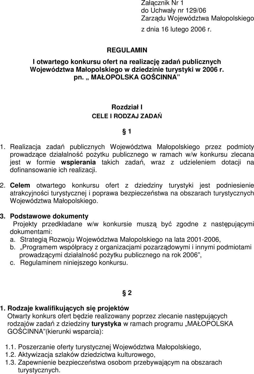 Realizacja zadań publicznych Województwa Małopolskiego przez podmioty prowadzące działalność poŝytku publicznego w ramach w/w konkursu zlecana jest w formie wspierania takich zadań, wraz z