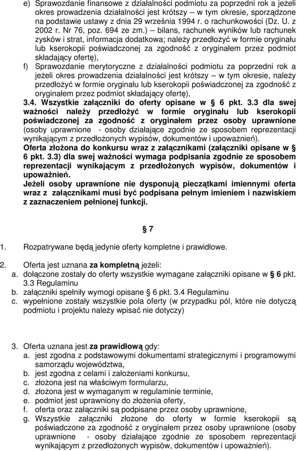 ) bilans, rachunek wyników lub rachunek zysków i strat, informacja dodatkowa; naleŝy przedłoŝyć w formie oryginału lub kserokopii poświadczonej za zgodność z oryginałem przez podmiot składający