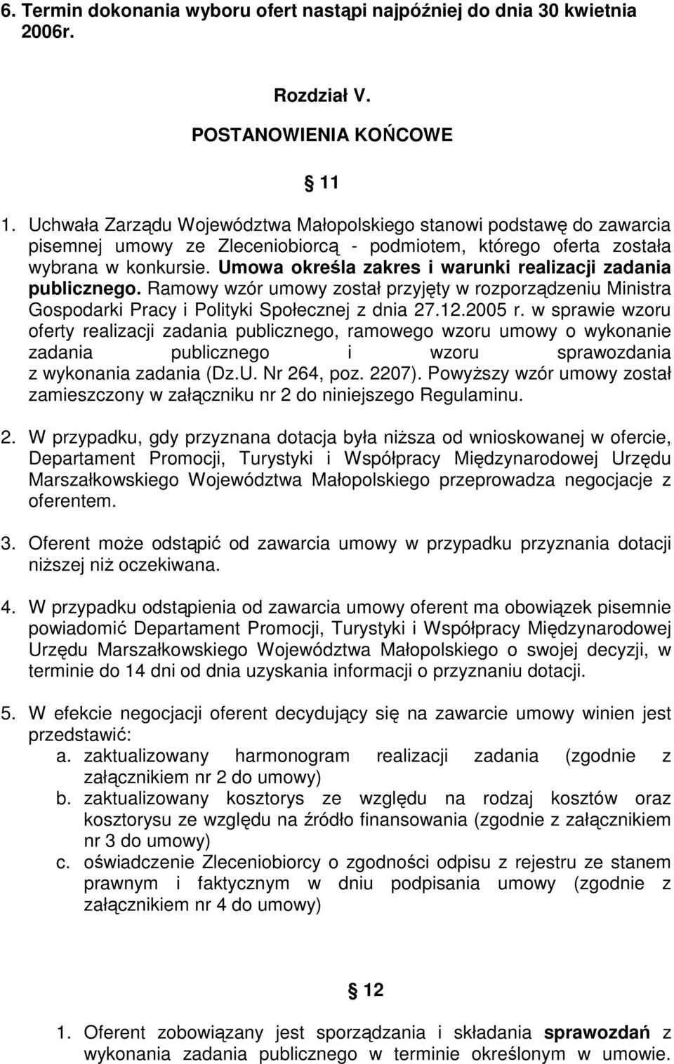 Umowa określa zakres i warunki realizacji zadania publicznego. Ramowy wzór umowy został przyjęty w rozporządzeniu Ministra Gospodarki Pracy i Polityki Społecznej z dnia 27.12.2005 r.