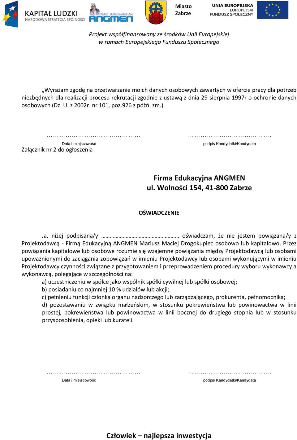 Wolności 154, 41-800 OŚWIADCZENIE Ja, niżej podpisana/y oświadczam, że nie jestem powiązana/y z Projektodawcą - Firmą Edukacyjną ANGMEN Mariusz Maciej Drogokupiec osobowo lub kapitałowo.