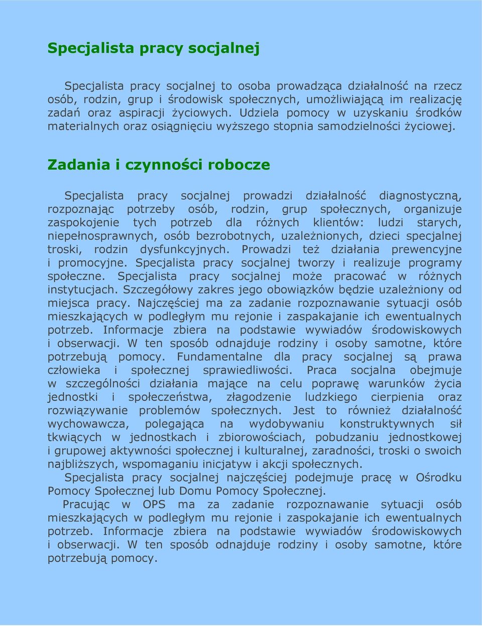 Zadania i czynności robocze Specjalista pracy socjalnej prowadzi działalność diagnostyczną, rozpoznając potrzeby osób, rodzin, grup społecznych, organizuje zaspokojenie tych potrzeb dla róŝnych