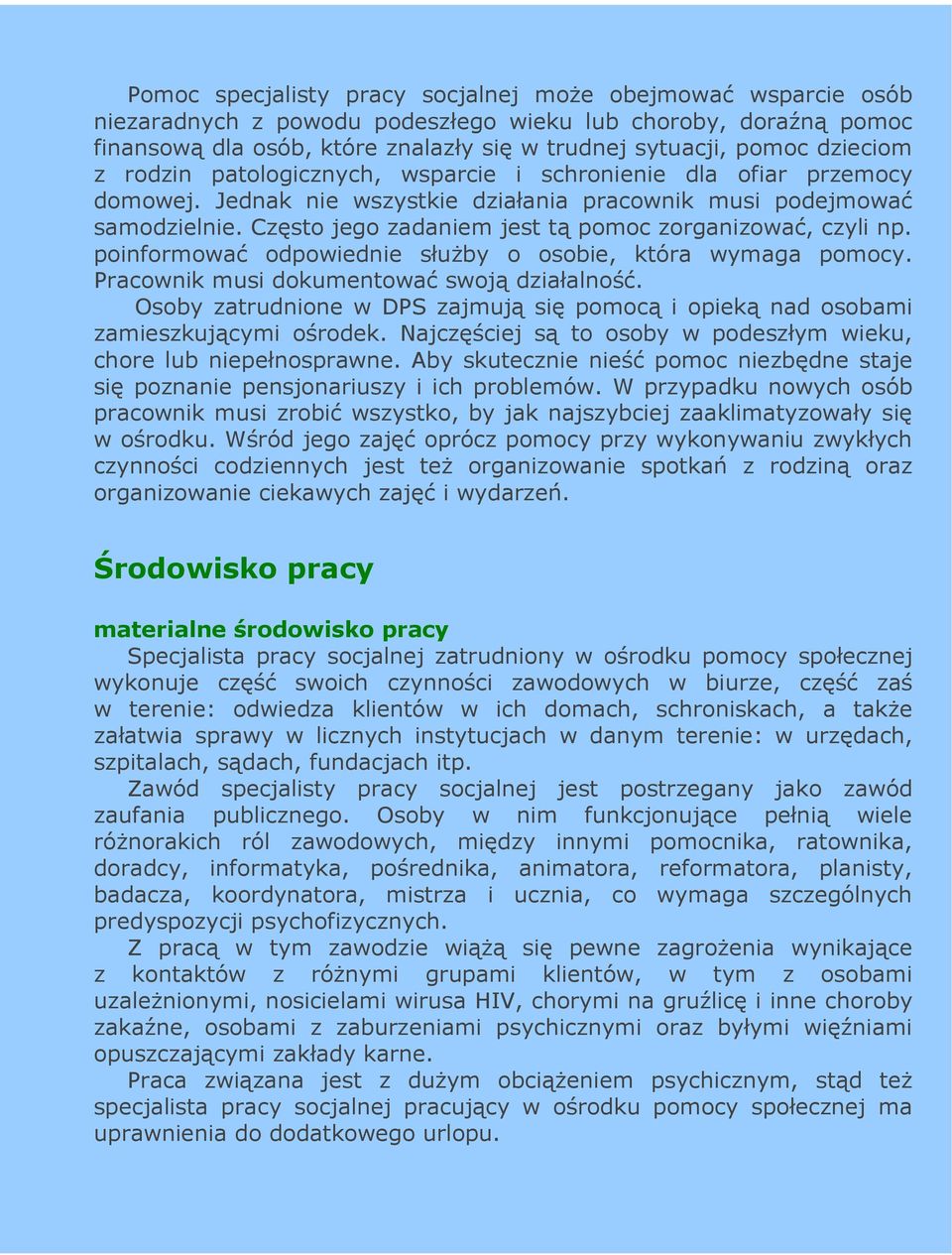 Często jego zadaniem jest tą pomoc zorganizować, czyli np. poinformować odpowiednie słuŝby o osobie, która wymaga pomocy. Pracownik musi dokumentować swoją działalność.