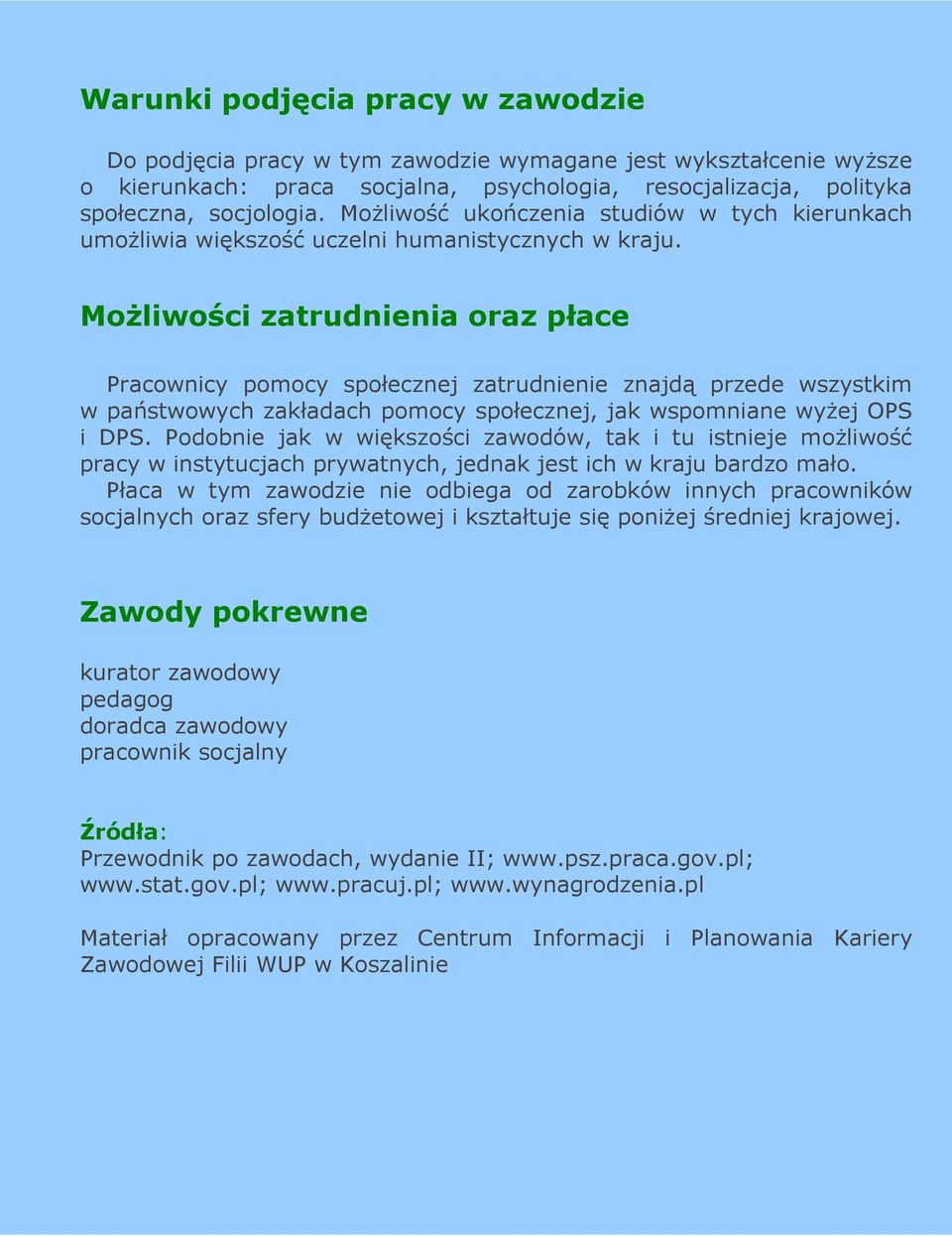 MoŜliwości zatrudnienia oraz płace Pracownicy pomocy społecznej zatrudnienie znajdą przede wszystkim w państwowych zakładach pomocy społecznej, jak wspomniane wyŝej OPS i DPS.