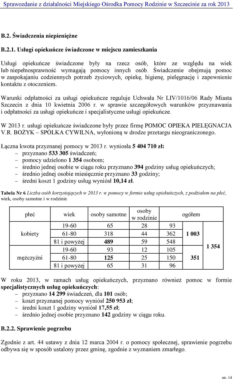 Świadczenie obejmują pomoc w zaspokajaniu codziennych potrzeb życiowych, opiekę, higienę, pielęgnację i zapewnienie kontaktu z otoczeniem.