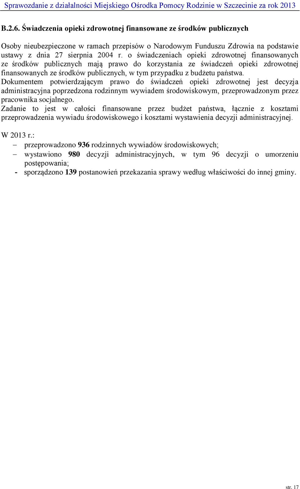 Dokumentem potwierdzającym prawo do świadczeń opieki zdrowotnej jest decyzja administracyjna poprzedzona rodzinnym wywiadem środowiskowym, przeprowadzonym przez pracownika socjalnego.