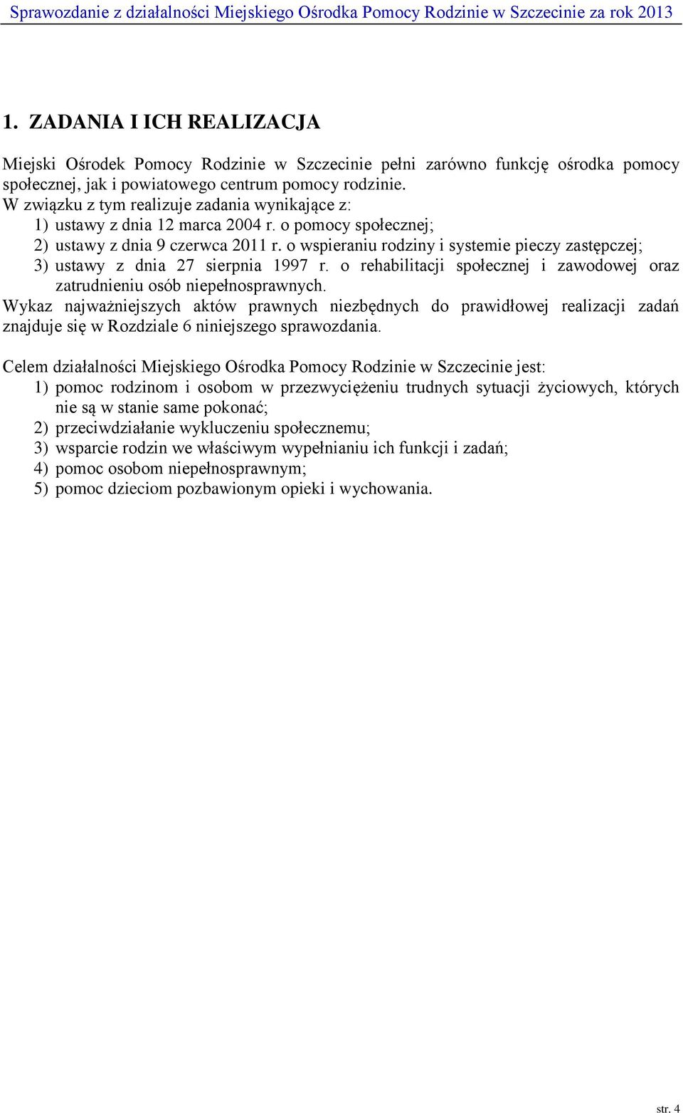 o wspieraniu rodziny i systemie pieczy zastępczej; 3) ustawy z dnia 27 sierpnia 1997 r. o rehabilitacji społecznej i zawodowej oraz zatrudnieniu osób niepełnosprawnych.