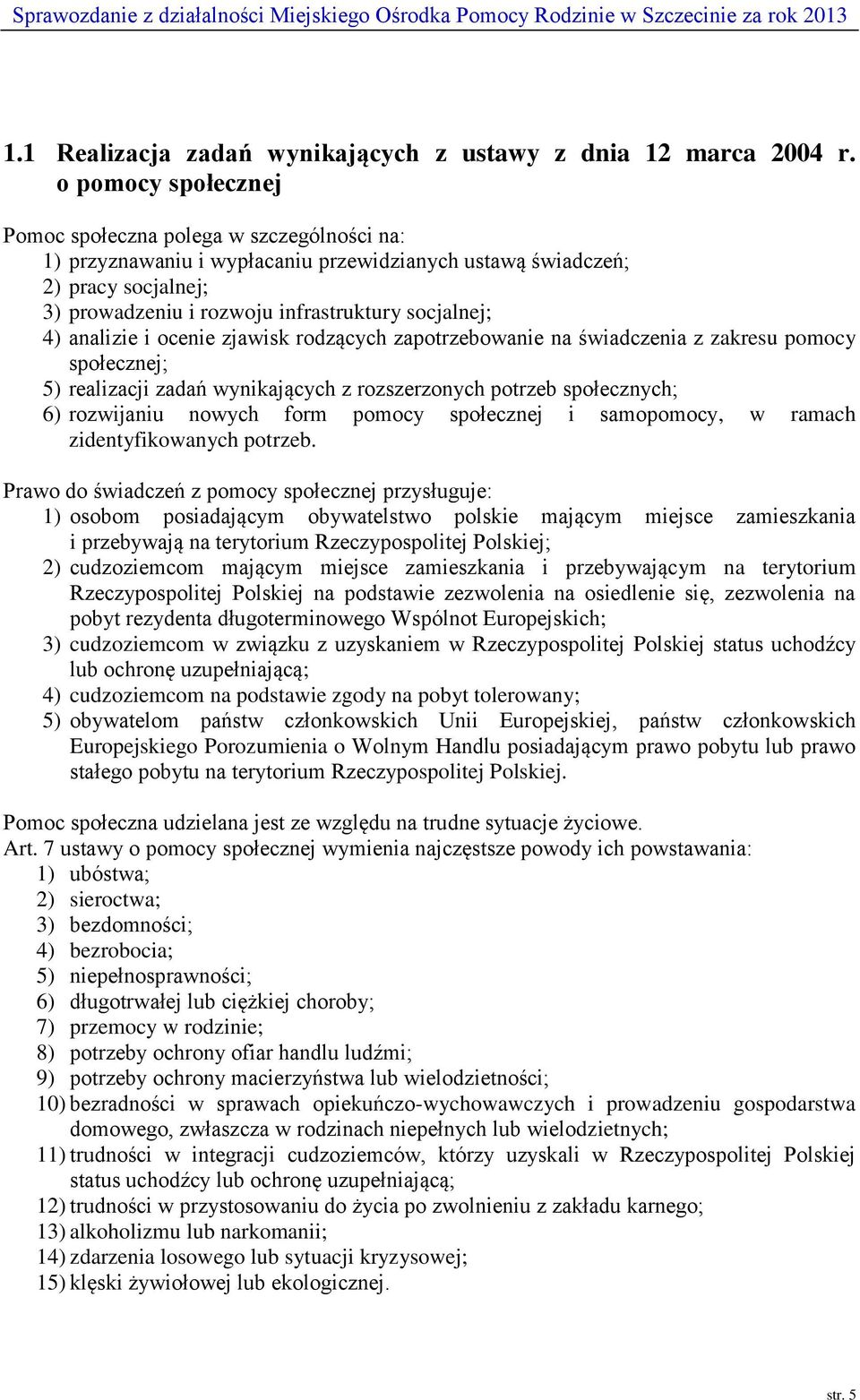 analizie i ocenie zjawisk rodzących zapotrzebowanie na świadczenia z zakresu pomocy społecznej; 5) realizacji zadań wynikających z rozszerzonych potrzeb społecznych; 6) rozwijaniu nowych form pomocy