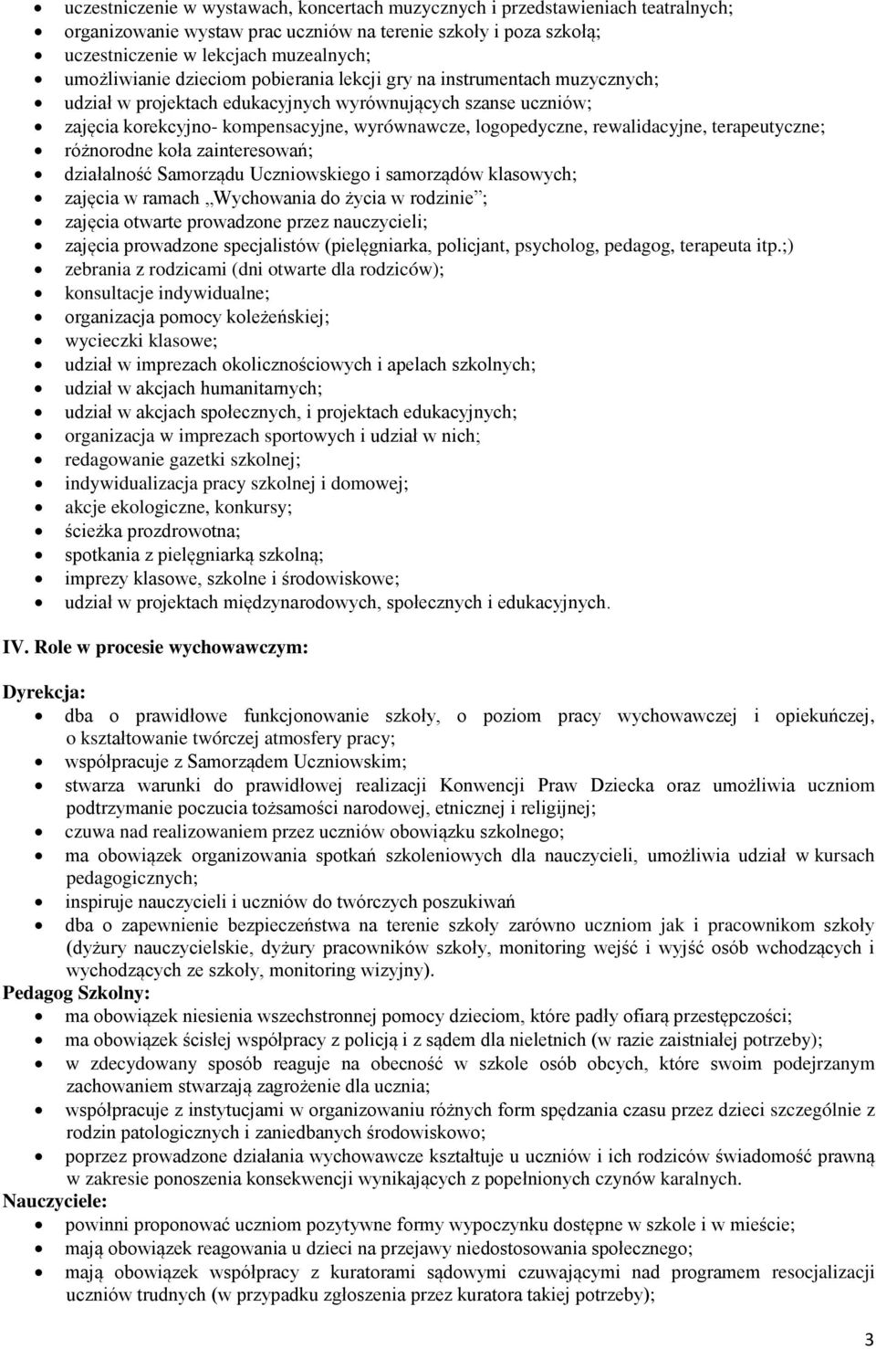 terapeutyczne; różnorodne koła zainteresowań; działalność Samorządu Uczniowskiego i samorządów klasowych; zajęcia w ramach Wychowania do życia w rodzinie ; zajęcia otwarte prowadzone przez