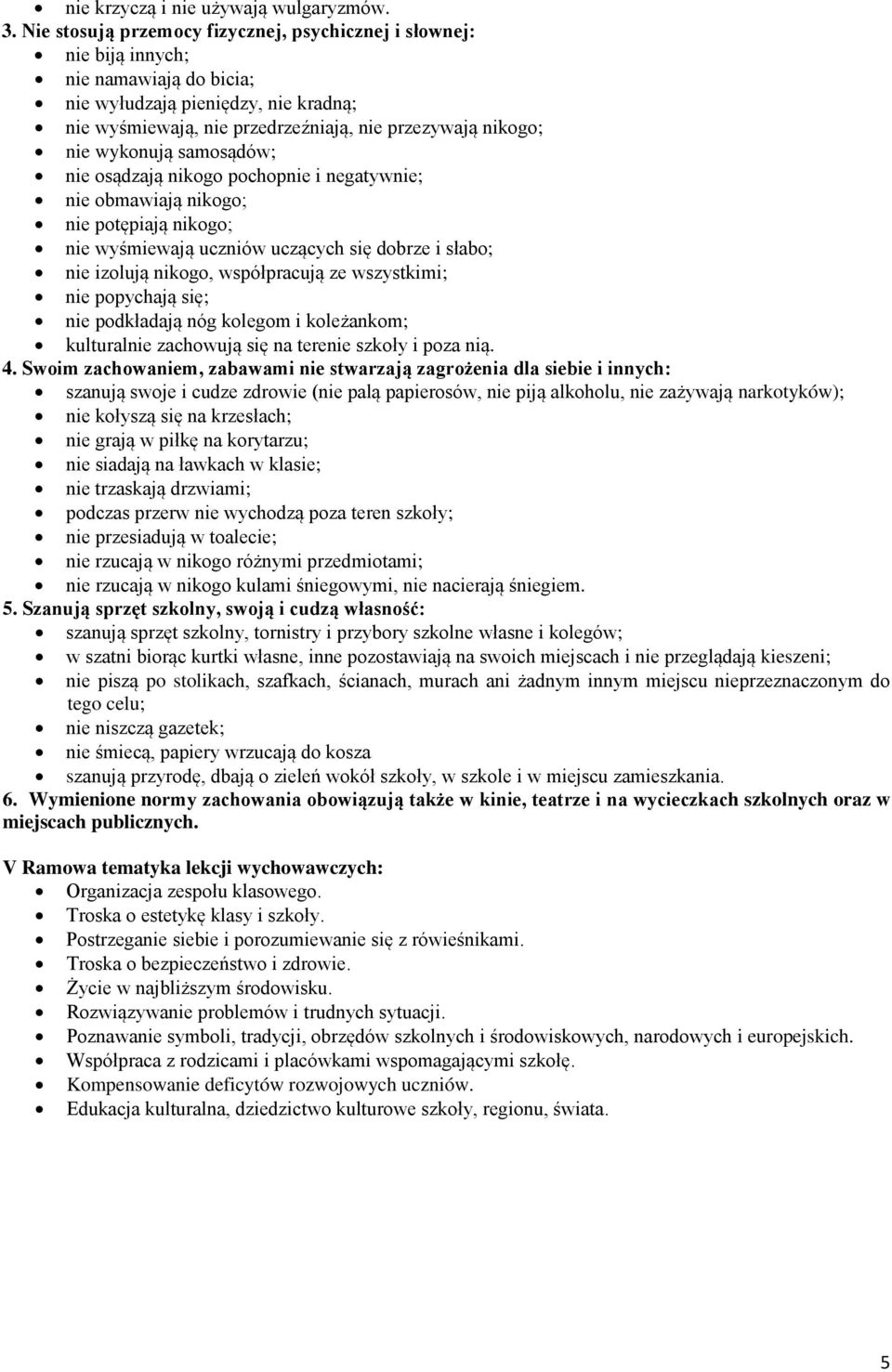 wykonują samosądów; nie osądzają nikogo pochopnie i negatywnie; nie obmawiają nikogo; nie potępiają nikogo; nie wyśmiewają uczniów uczących się dobrze i słabo; nie izolują nikogo, współpracują ze