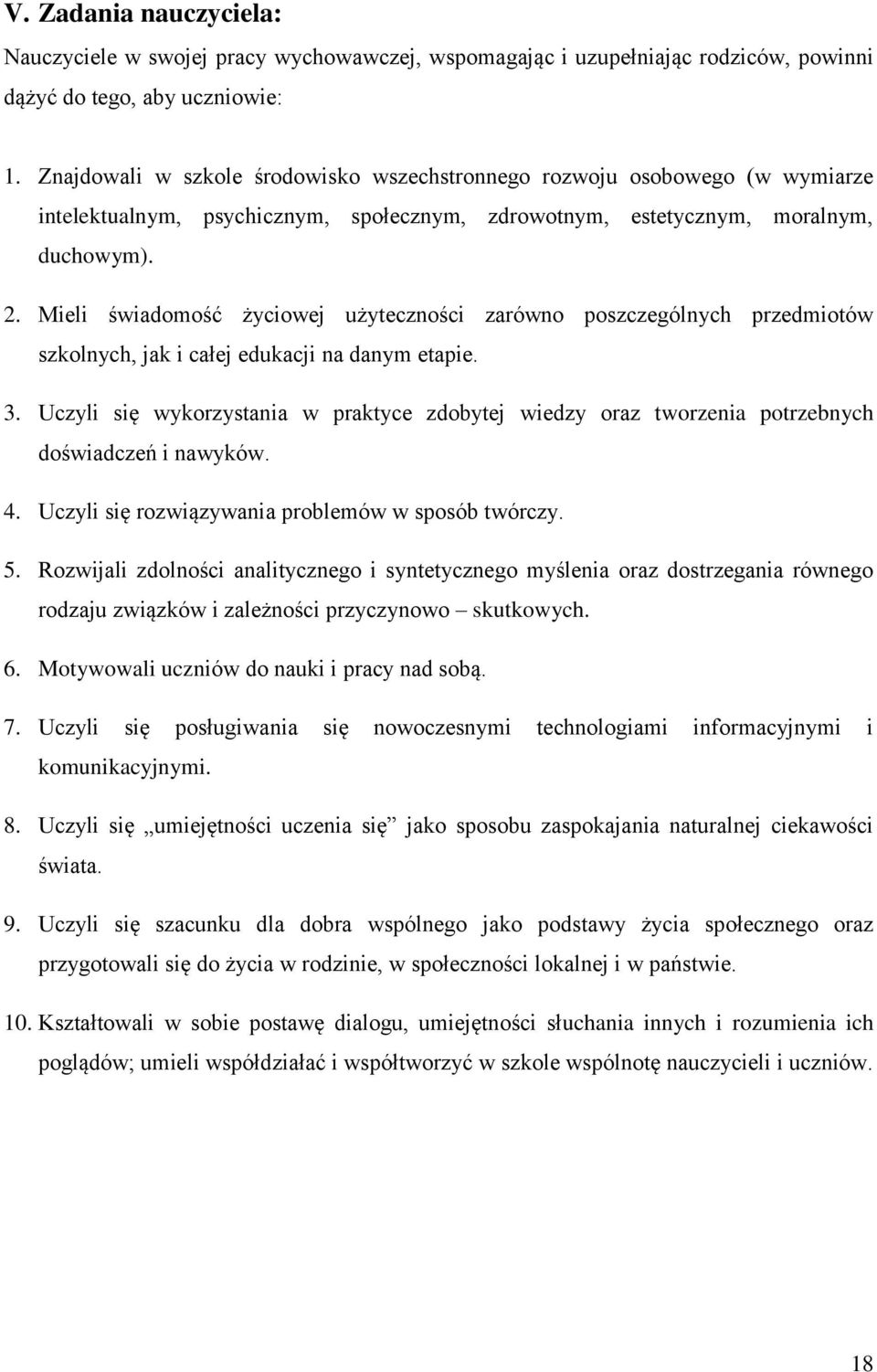 Mieli świadomość życiowej użyteczności zarówno poszczególnych przedmiotów szkolnych, jak i całej edukacji na danym etapie. 3.