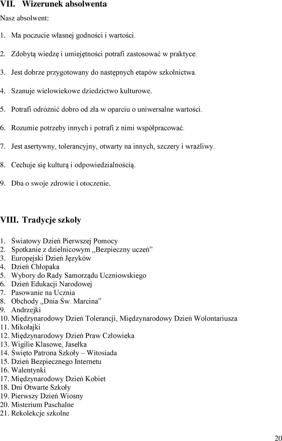 Rozumie potrzeby innych i potrafi z nimi współpracować. 7. Jest asertywny, tolerancyjny, otwarty na innych, szczery i wrażliwy. 8. Cechuje się kulturą i odpowiedzialnością. 9.