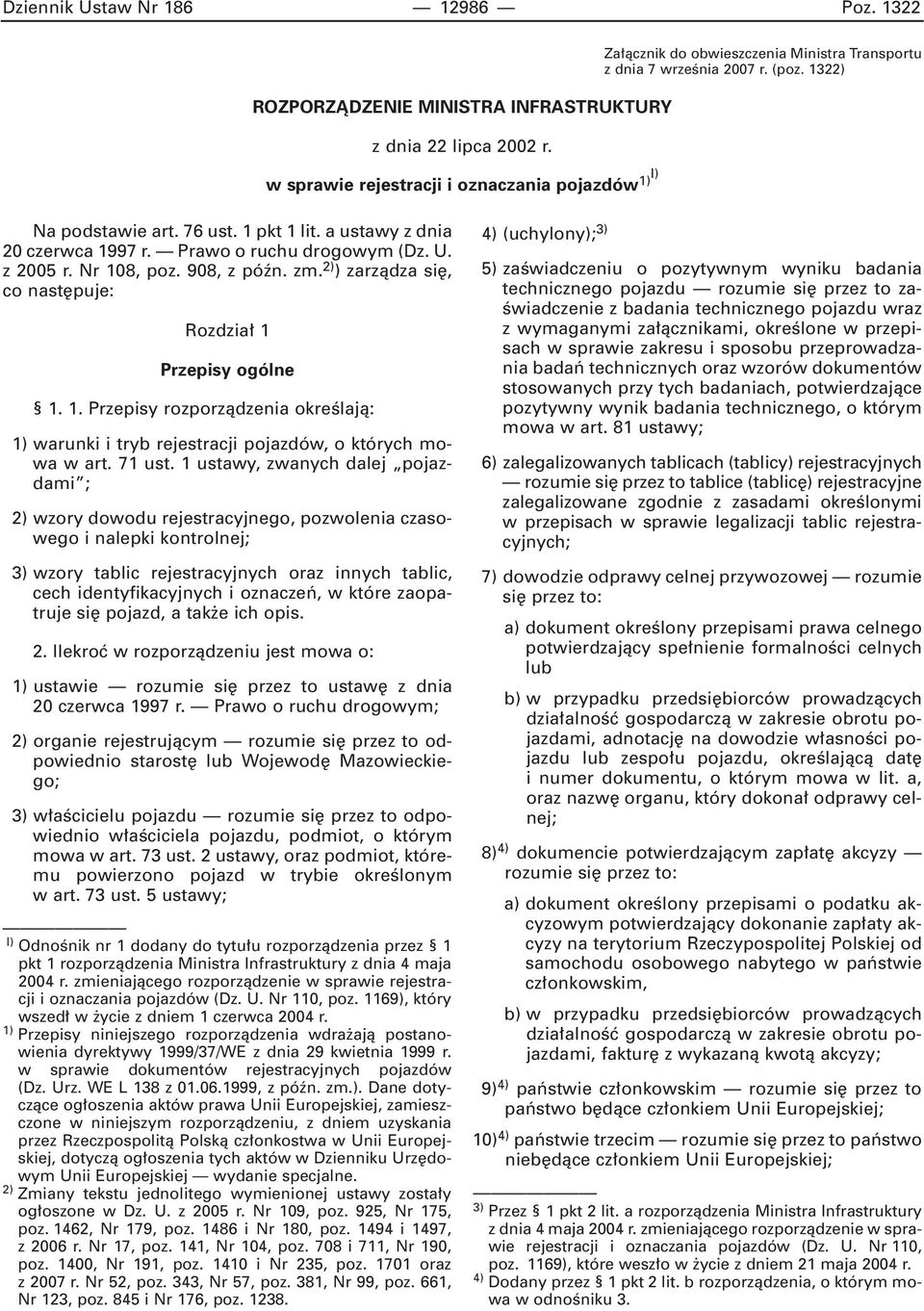 a ustawy z dnia 20 czerwca 1997 r. Prawo o ruchu drogowym (Dz. U. z 2005 r. Nr 108, poz. 908, z póên. zm. 2) ) zarzàdza si, co nast puje: Rozdzia 1 Przepisy ogólne 1. 1. Przepisy rozporzàdzenia okreêlajà: 1) warunki i tryb rejestracji pojazdów, o których mowa w art.