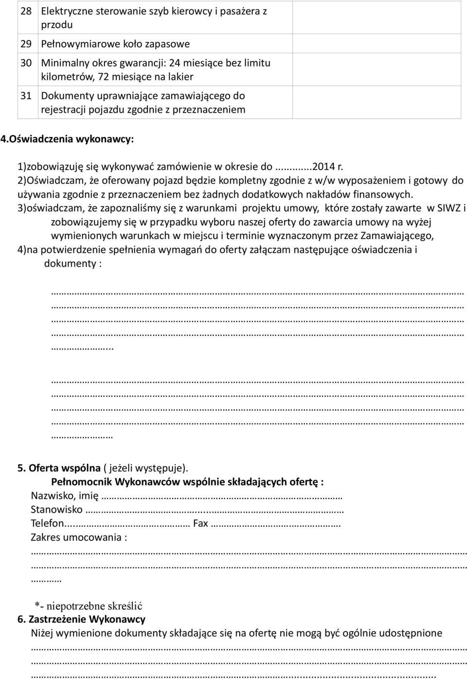 2)Oświadczam, że oferowany pojazd będzie kompletny zgodnie z w/w wyposażeniem i gotowy do używania zgodnie z przeznaczeniem bez żadnych dodatkowych nakładów finansowych.