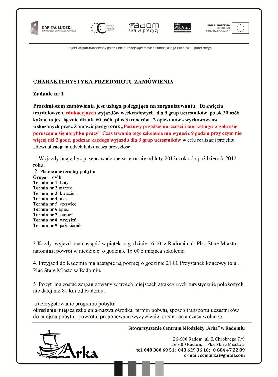 60 osób plus 3 trenerów i 2 opiekunów - wychowawców wskazanych przez Zamawiającego oraz Postawy przedsiębiorczości i marketingu w zakresie poruszania się narybku pracy Czas trwania tego szkolenia ma