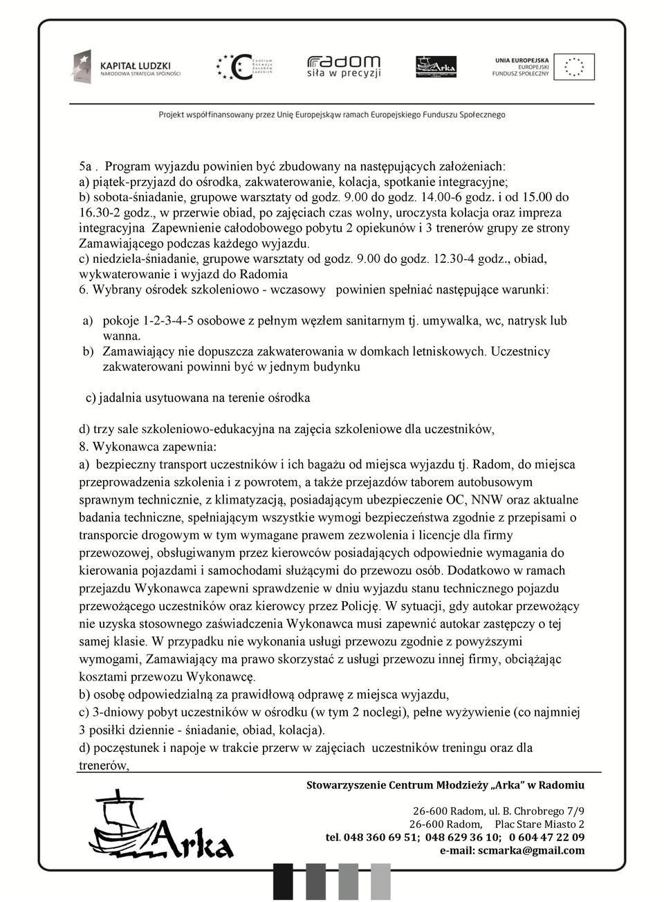 , w przerwie obiad, po zajęciach czas wolny, uroczysta kolacja oraz impreza integracyjna Zapewnienie całodobowego pobytu 2 opiekunów i 3 trenerów grupy ze strony Zamawiającego podczas każdego wyjazdu.