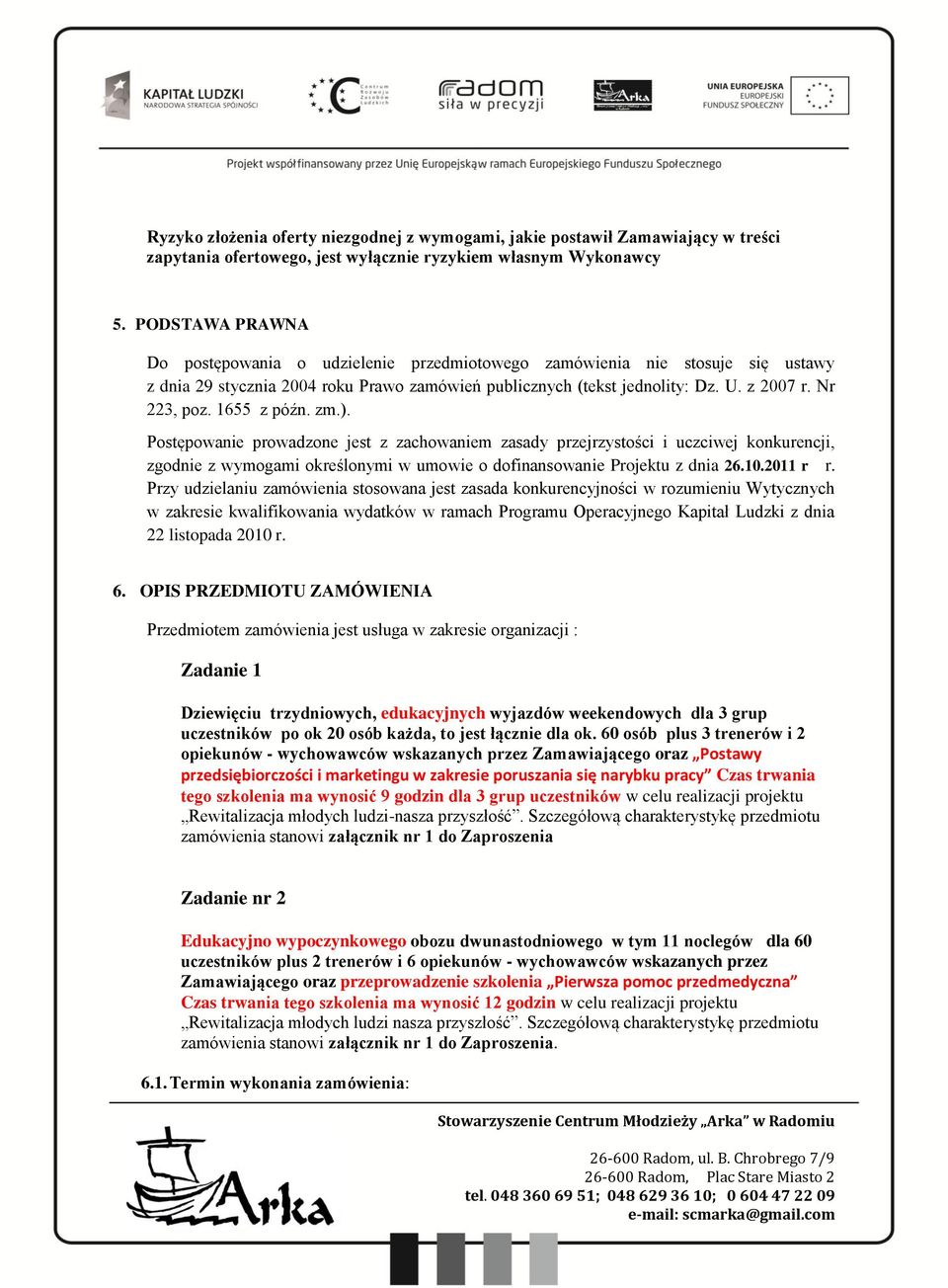 1655 z późn. zm.). Postępowanie prowadzone jest z zachowaniem zasady przejrzystości i uczciwej konkurencji, zgodnie z wymogami określonymi w umowie o dofinansowanie Projektu z dnia 26.10.2011 r r.