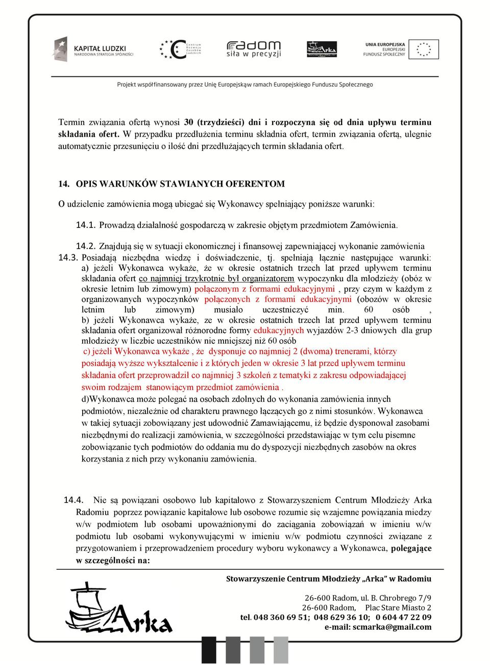 OPIS WARUNKÓW STAWIANYCH OFERENTOM O udzielenie zamówienia mogą ubiegać się Wykonawcy spełniający poniższe warunki: 14.1. Prowadzą działalność gospodarczą w zakresie objętym przedmiotem Zamówienia.