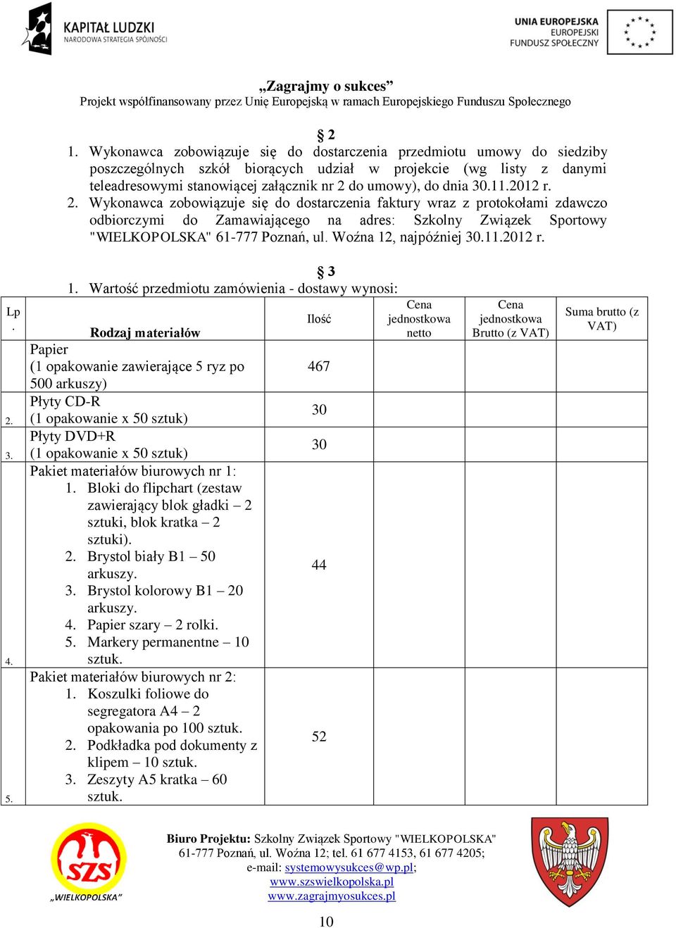 Woźna 12, najpóźniej 30.11.2012 r. Lp. 2. 3. 4. 5. 3 1. Wartość przedmiotu zamówienia - dostawy wynosi: Rodzaj materiałów Papier (1 opakowanie zawierające 5 ryz po 1.