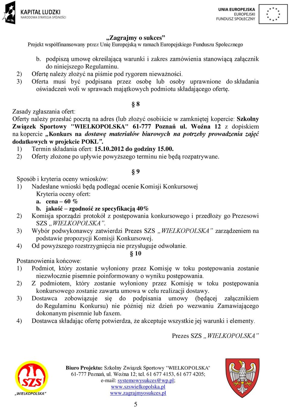 8 Zasady zgłaszania ofert: Oferty należy przesłać pocztą na adres (lub złożyć osobiście w zamkniętej kopercie: Szkolny Związek Sportowy "WIELKOPOLSKA" 61-777 Poznań ul.