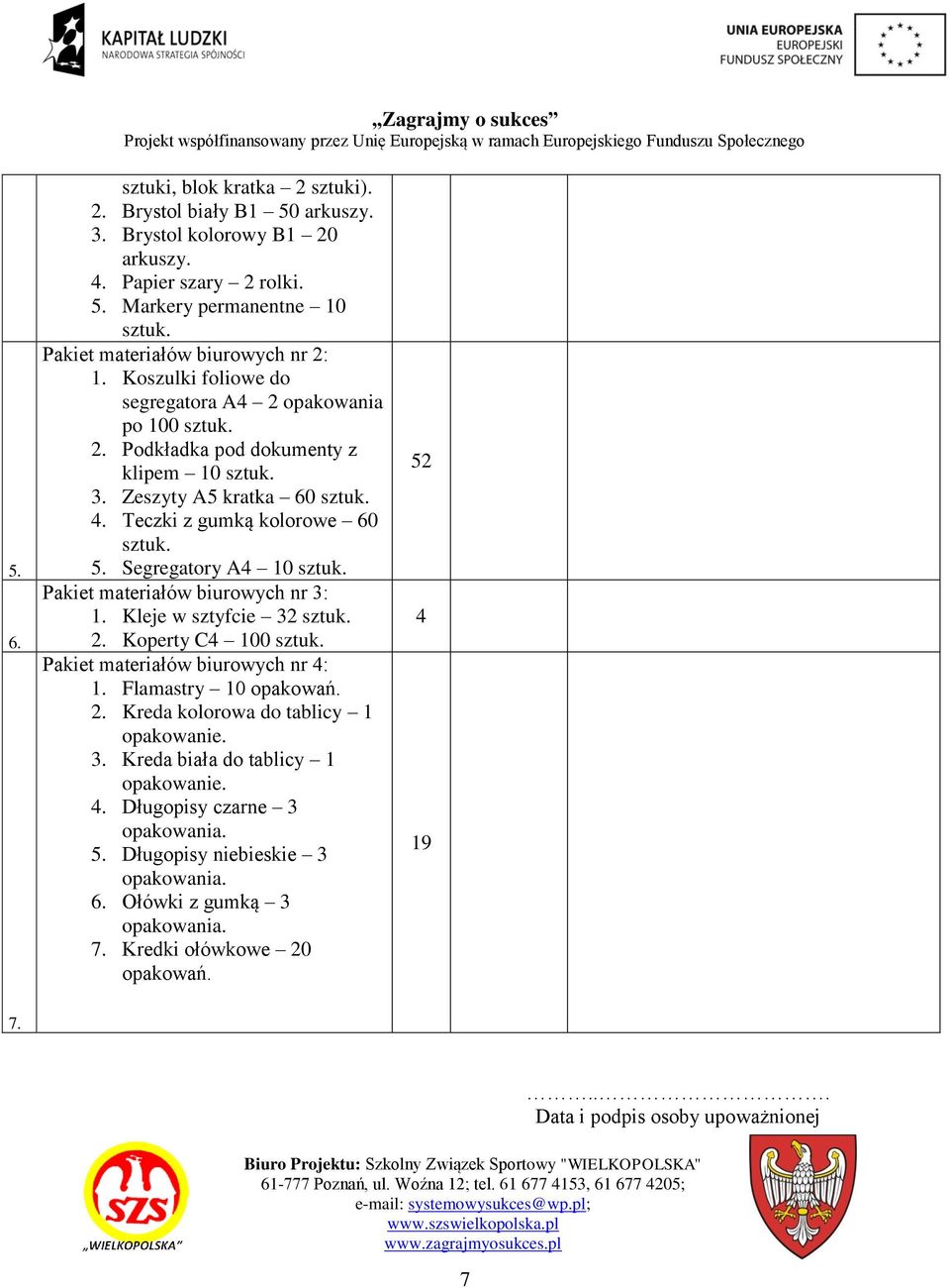 Segregatory A4 10 Pakiet materiałów biurowych nr 3: 1. Kleje w sztyfcie 32 2. Koperty C4 100 Pakiet materiałów biurowych nr 4: 1. Flamastry 10 opakowań. 2. Kreda kolorowa do tablicy 1 opakowanie.